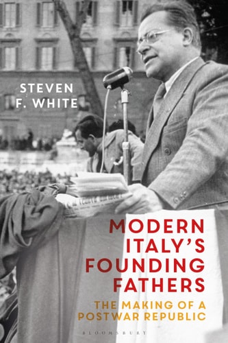 Modern Italy's Founding Fathers The Making of a Postwar Republic
