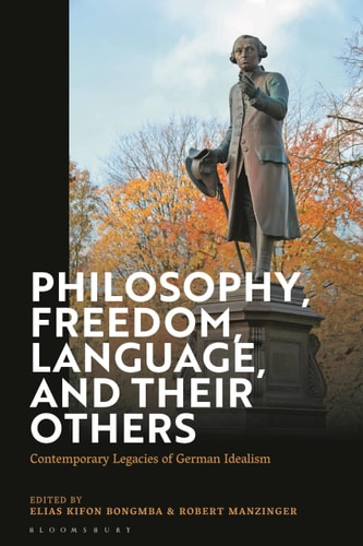 Philosophy, Freedom, Language, and Their Others Contemporary Legacies of German Idealism