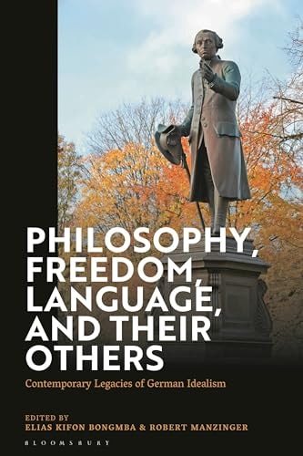 Philosophy, Freedom, Language, and Their Others Contemporary Legacies of German Idealism