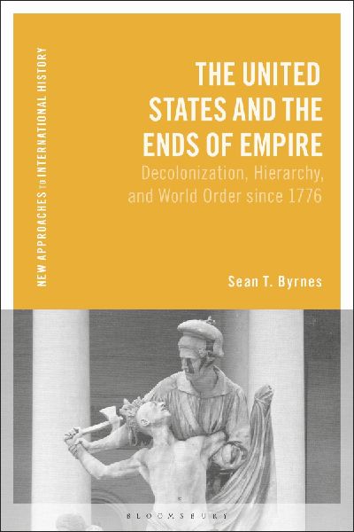 The United States and the Ends of Empire: Decolonization, Hierarchy, and World Order since 1776