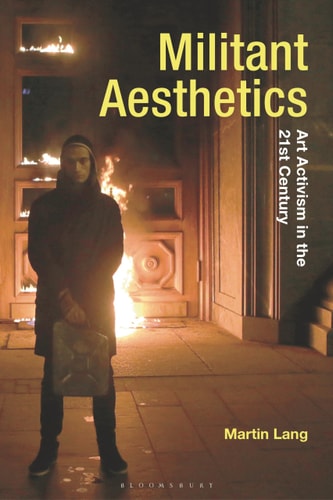 Militant Aesthetics Art Activism in the 21st Century
