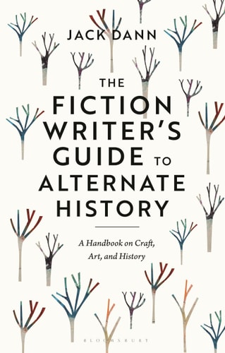The Fiction Writer's Guide to Alternate History A Handbook on Craft, Art, and History