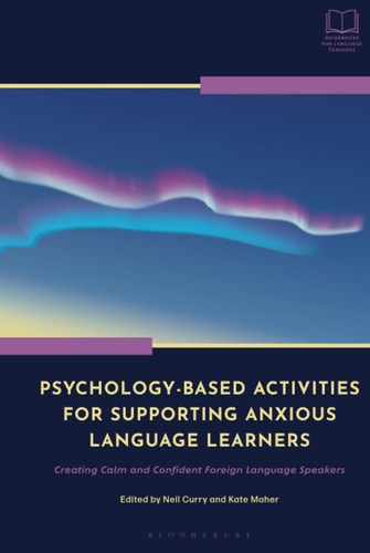 Psychology-Based Activities for Supporting Anxious Language Learners Creating Calm and Confident Foreign Language Speakers
