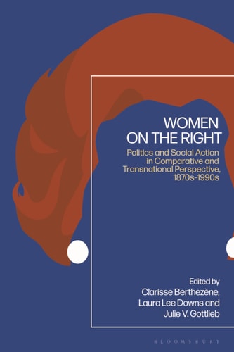 Women on the Right Politics and Social Action in Comparative and Transnational Perspective, 1870s-1990s