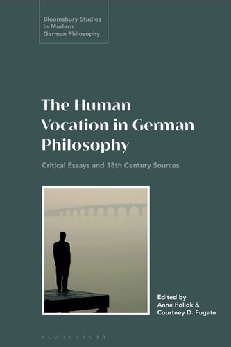 The Human Vocation in German Philosophy Critical Essays and 18th Century Sources