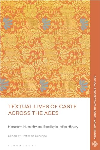Textual Lives of Caste Across the Ages Hierarchy, Humanity and Equality in Indian History