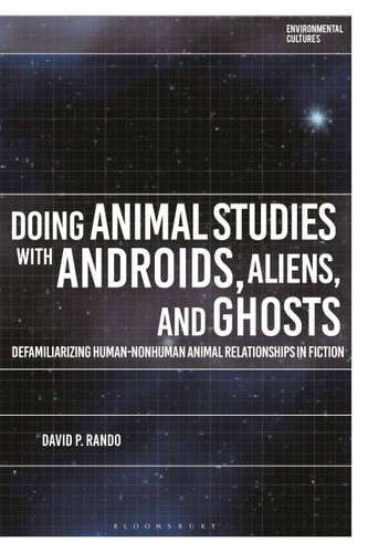Doing Animal Studies with Androids, Aliens, and Ghosts Defamiliarizing Human-Nonhuman Animal Relationships in Fiction