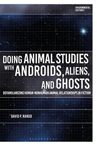 Doing Animal Studies with Androids, Aliens, and Ghosts Defamiliarizing Human-Nonhuman Animal Relationships in Fiction
