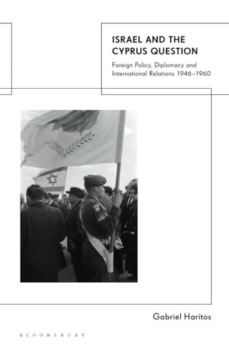 Israel and the Cyprus Question Foreign Policy, Diplomacy and International Relations 1946-1960