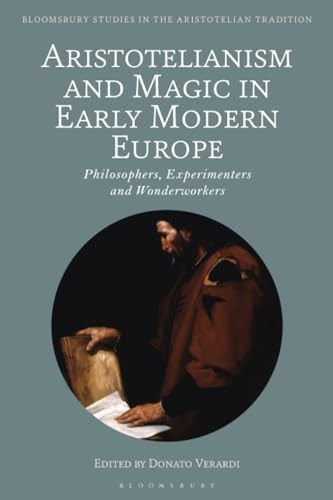 Aristotelianism and Magic in Early Modern Europe Philosophers, Experimenters and Wonderworkers