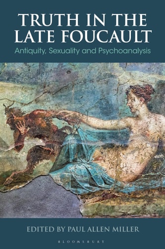 Truth in the Late Foucault Antiquity, Sexuality, and Psychoanalysis