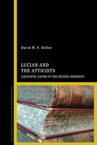 Lucian and the Atticists Linguistic Satire in the Second Sophistic