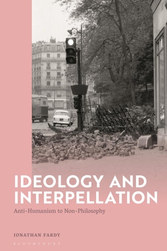 Ideology and Interpellation Anti-Humanism to Non-Philosophy