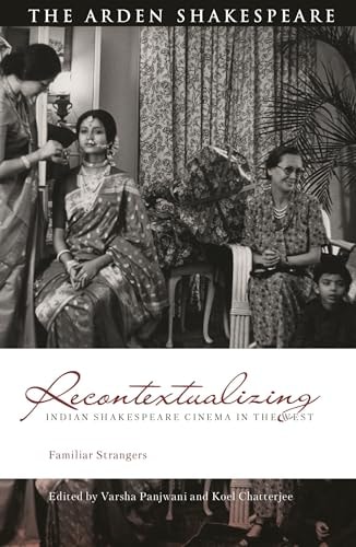 Recontextualizing Indian Shakespeare Cinema in the West Familiar Strangers