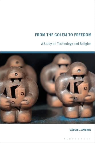 From the Golem to Freedom A Study on Technology and Religion