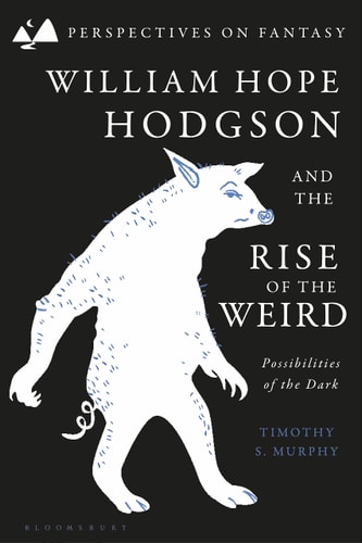 William Hope Hodgson and the Rise of the Weird Possibilities of the Dark