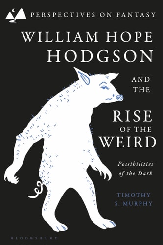William Hope Hodgson and the Rise of the Weird Possibilities of the Dark