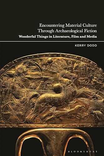 Encountering Material Culture Through Archaeological Fiction Wonderful Things in Literature, Film and Media