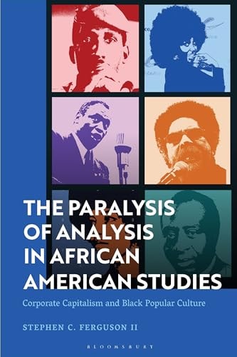 The Paralysis of Analysis in African American Studies Corporate Capitalism and Black Popular Culture