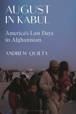 August in Kabul: Americas Last Days in Afghanistan