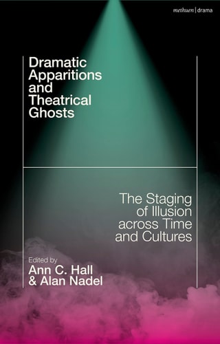 Dramatic Apparitions and Theatrical Ghosts The Staging of Illusion Across Time and Cultures