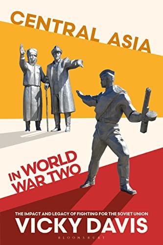 Central Asia in World War Two The Impact and Legacy of Fighting for the Soviet Union