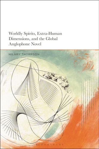 Worldly Spirits, Extra-Human Dimensions, and the Global Anglophone Novel