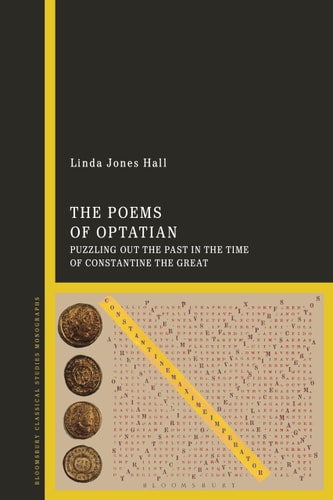 The Poems of Optatian Puzzling Out the Past in the Time of Constantine the Great