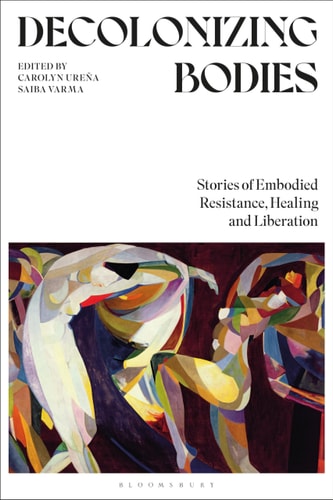 Decolonizing Bodies Stories of Embodied Resistance, Healing and Liberation