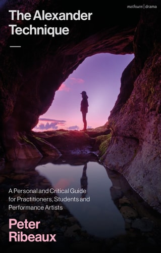 The Alexander Technique A Personal and Critical Guide for Practitioners, Students and Performance Artists