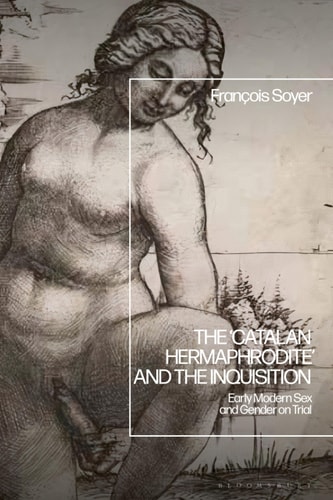 The ‘Catalan Hermaphrodite’ and the Inquisition Early Modern Sex and Gender on Trial