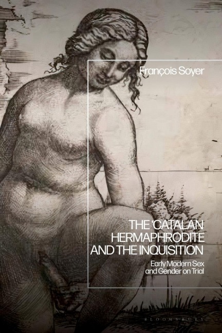 The ‘Catalan Hermaphrodite’ and the Inquisition Early Modern Sex and Gender on Trial