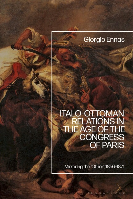 Italo-Ottoman Relations in the Age of the Congress of Paris: Mirroring the 'Other', 1856-1871