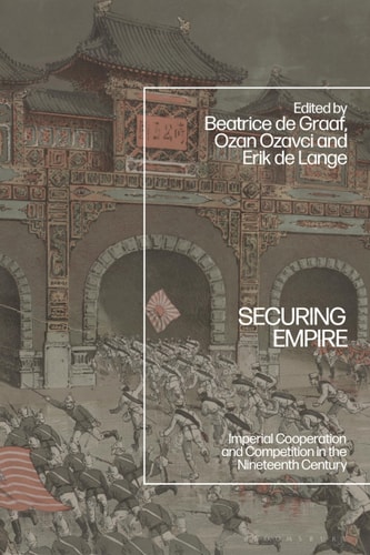 Securing Empire Imperial Cooperation and Competition in the Nineteenth Century