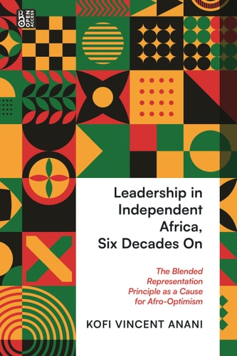 Leadership in Independent Africa, Six Decades On The Blended Representation Principle as a Cause for Afro-Optimism