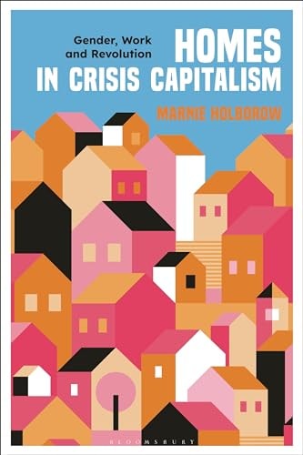 Homes in Crisis Capitalism Gender, Work and Revolution