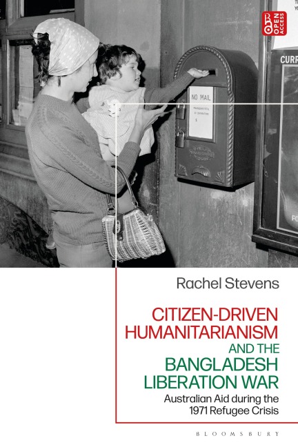 Citizen-Driven Humanitarianism and the Bangladesh Liberation War: Australian Aid During the 1971 Refugee Crisis