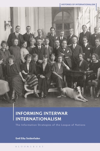 Informing Interwar Internationalism The Information Strategies of the League of Nations