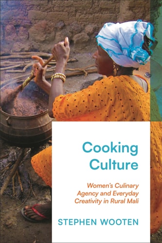 Cooking Culture Women’s Culinary Agency and Everyday Creativity in Rural Mali