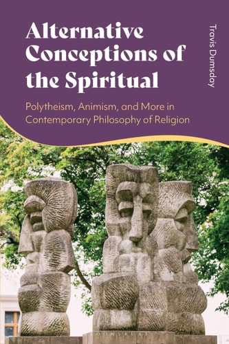 Alternative Conceptions of the Spiritual Polytheism, Animism, and More in Contemporary Philosophy of Religion