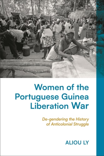 Women of the Portuguese Guinea Liberation War De-gendering the History of Anticolonial Struggle
