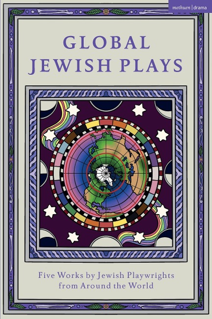 Global Jewish Plays: Five Works by Jewish Playwrights from Around the World: Extinct; Heartlines; The Kahena Berber Queen; Papagina; A People