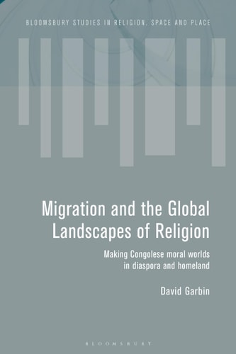 Migration and the Global Landscapes of Religion Making Congolese Moral Worlds in Diaspora and Homeland
