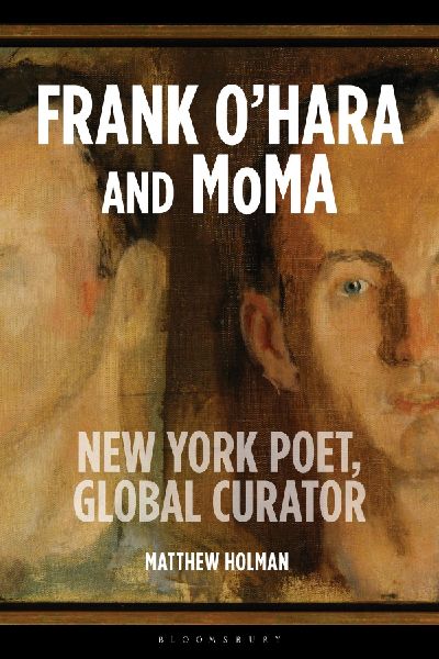 Frank O'Hara and MoMA: New York Poet, Global Curator