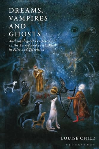Dreams, Vampires and Ghosts Anthropological Perspectives on the Sacred and Psychology in Film and Television