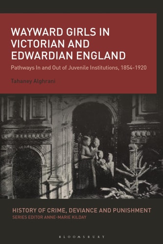 Wayward Girls in Victorian and Edwardian England Pathways In and Out of Juvenile Institutions, 1854-1920