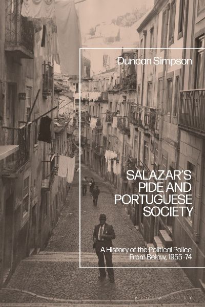 Salazars PIDE and Portuguese Society: A History of the Political Police From Below, 1955-74