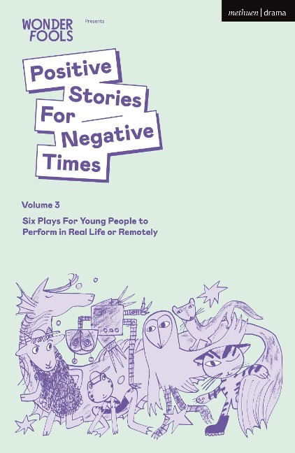 Positive Stories for Negative Times, Volume 3: Six Plays for Young People to Perform in Real Life or Remotely