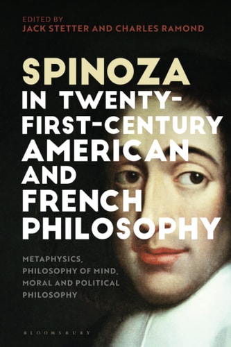 Spinoza in Twenty-First-Century American and French Philosophy Metaphysics, Philosophy of Mind, Moral and Political Philosophy
