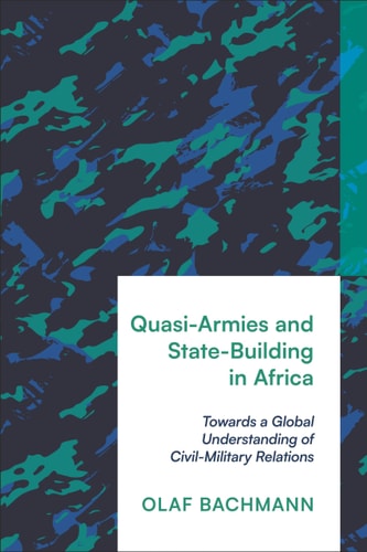 Quasi-Armies and State-Building in Africa Towards a Global Understanding of Civil-Military Relations